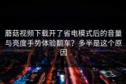 蘑菇视频下载开了省电模式后的音量与亮度手势体验翻车？多半是这个原因